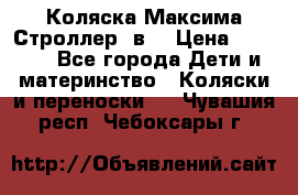 Коляска Максима Строллер 2в1 › Цена ­ 8 500 - Все города Дети и материнство » Коляски и переноски   . Чувашия респ.,Чебоксары г.